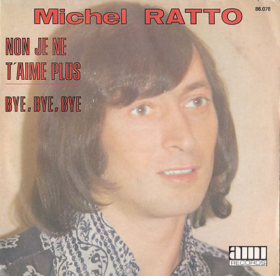 MICHEL RATTO NON JE NE T'AIME PLUS / BYE BYE BYE FRENCH 45 H. ROY / Y. NILOVIC
