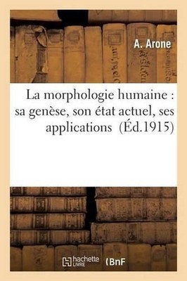 La Morphologie Humaine: Sa Gense, Son tat Actuel, Ses Applications: Sa Gen se, S