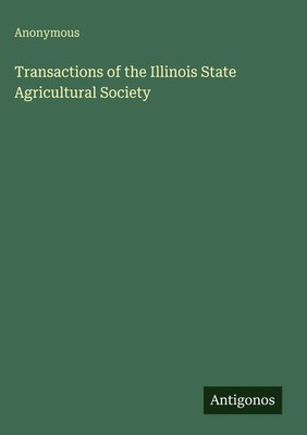 Anonymous | Transactions of the Illinois State Agricultural Society | Buch