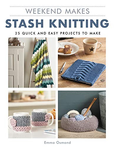 Weekend Makes: Stash Knitting: 25 Quick and Easy Projects to