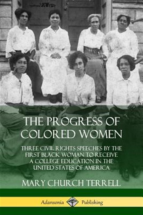The Progress of Colored Women: Three Civil Rights Speeches by the First Black...