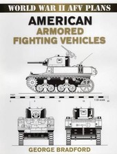 American Armored Fighting Vehicles: World War II AFV Plans by George Bradford (E