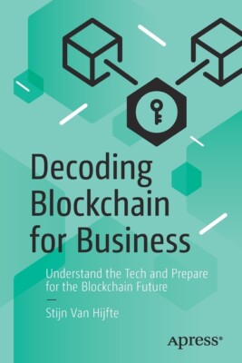 Decoding Blockchain For Business: Understand The Tech And Prepare For The B...