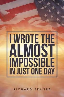Richard Franza | I Wrote the Almost Impossible in Just One Day | Taschenbuch