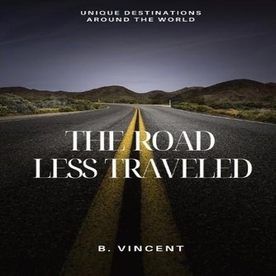 The Road Less Traveled Unique Destinations Around the World B. Vi
