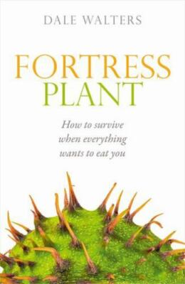 Fortress Plant: How to Survive When Everything Wants to Eat You by Walters, Dale