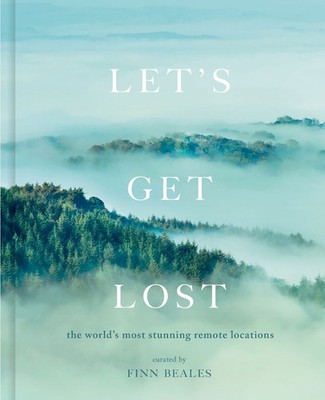 Let's Get Lost: the world's most stunning remote locations by Finn Beales (Engli