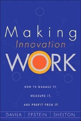 Making Innovation Work : How to Manage It, Measure It, and Profit
