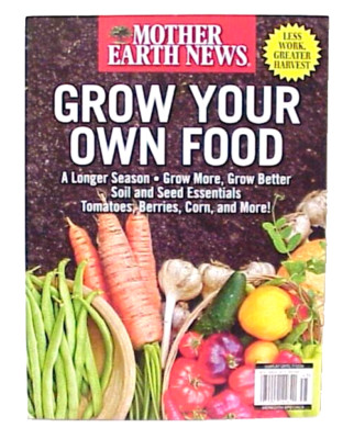 MOTHER EARTH NEWS GROW YOUR OWN FOOD 2024 MAGAZINE ISSUE GROW MORE, GROW BETTER