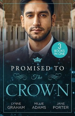 Promised To The Crown by Lynne Graham, Millie Adams, Jane Porter - 9780263319071