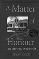 Matter of Honour : And Other Tales of Early Perth Susan Code