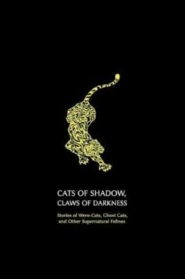 Cats Of Shadow, Claws Of Darkness: Stories Of Were-Cats, Ghost Cats, And Ot...