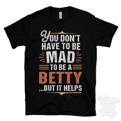 YOU DON'T HAVE TO BE MAD TO BE A BETTY T-SHIRT Nachname Familienname lustig Geschenk