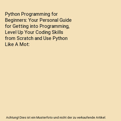 Python Programming for Beginners: Your Personal Guide for Getting into Programmi