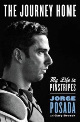 The Journey Home: My Life in Pinstripes - Hardcover By Posada, Jorge - VERY GOOD