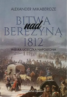 9788378899969 Bitwa nad Berezyną 1812. Wielka ucieczka Napoleona Napoleon V