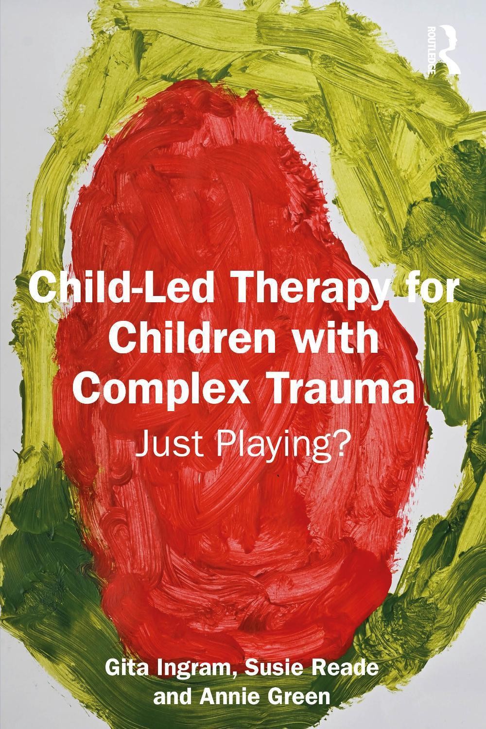 Child-Led Therapy for Children with Complex Trauma: Just Playing? by Gita Ingram