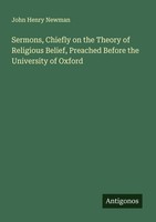 Sermons, Chiefly On The Theory Of Religious Belief, Preached Before The Universi