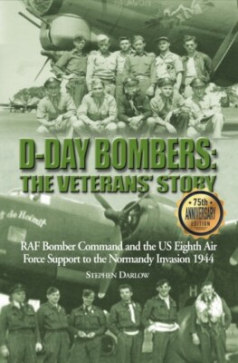 D-Day Bombers: The Veterans' Story : RAF Bomber Command US Eighth Air Force