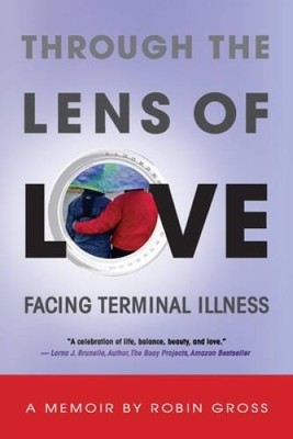 Through the Lens of Love: Facing Terminal Illness - Paperback - GOOD
