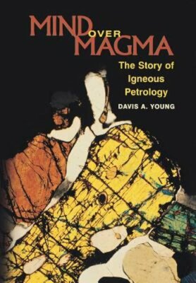 Mind Over Magma: The Story of Igneous Petrology by Davis A Young: New