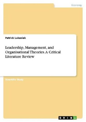 Leadership, Management, and Organisational Theories. A Critical Literature Revie