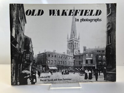 SCARCE ''Old Wakefield in Photographs'' Harold Speak - 1st edition PBO - FREE P/P!