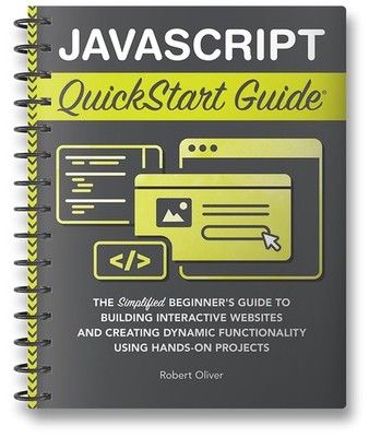 JavaScript QuickStart Guide: The Simplified Beginner's Guide to Building Int...