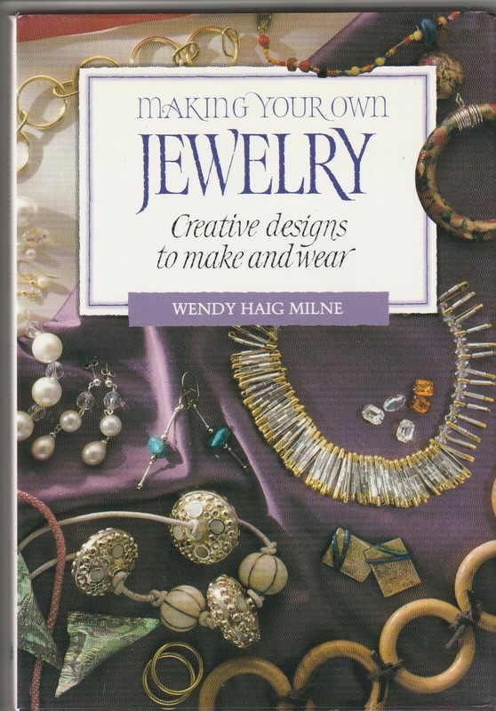 MAKING YOUR OWN JEWELRY CREATIVE DESIGNS TO MAKE AND WEAR by WENDY HAIG MILNE