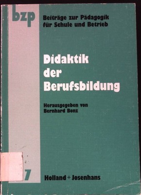 Didaktik der Berufsbildung Beiträge zur Pädagogik für Schule und Betrieb Bonz, B