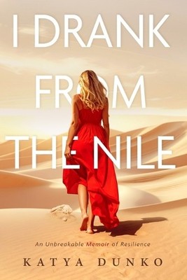I Drank From The Nile: An Unbreakable ..., Dunko, Katya