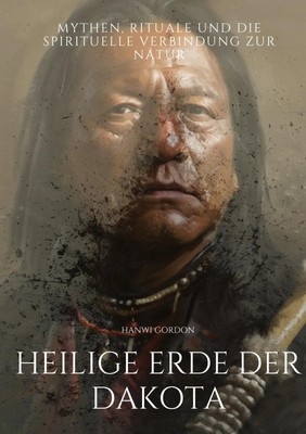 Heilige Erde der Dakota Mythen, Rituale und die spirituelle Verbindung zur Natur