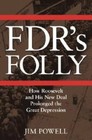 FDR's Folly: How Roosevelt and His New Deal Prolonged the Great Dep - GOOD