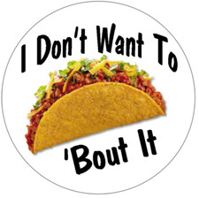 I Don't Want To Taco Bout It - 10 Pack Circle Stickers 3" x 3" - Food Pun Humor
