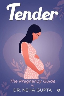 Tender: The Pregnancy Guide by Dr Neha Gupta (English) Paperback Book
