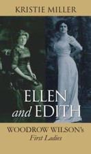 Ellen and Edith: Woodrow Wilson's First Ladies by Kristie Miller: Used