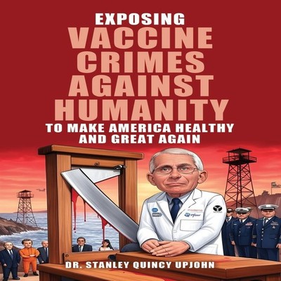 Exposing Vaccine Crimes Against Humanity to Make America Healthy