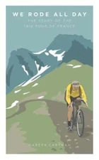 We Rode All Day: The Story of the 1919 Tour de France by Cartman Gareth: New