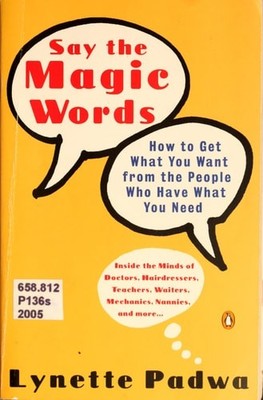 Say the Magic Words: How to Get What You Want from the People Who Have What You 