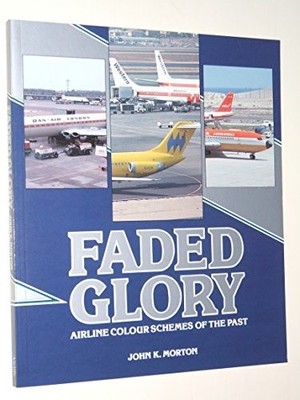 Faded Glory: Airline Colour Schemes of the Past (Airlife's... - Morton, John K.