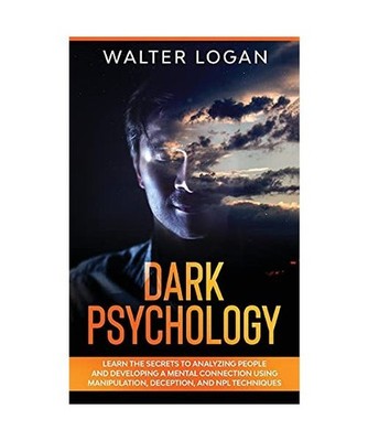 Dark Psychology: Learn the Secrets to Analyzing People and Developing a Mental C