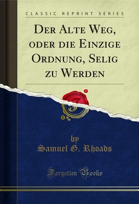 Der Alte Weg, oder die Einzige Ordnung, Selig zu Werden (Classic Reprint)
