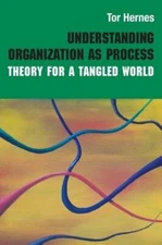 Understanding Organization as Process: Theory for a Tangled World by Hernes: New