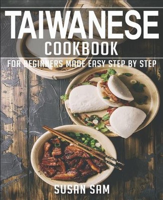 Taiwanese Cookbook: Book 3, for Beginners Made Easy Step by Step by Susan Sam Pa