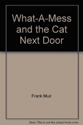 WHAT-A-MESS AND THE CAT NEXT DOOR By Frank Muir & Joseph Wright **Excellent**