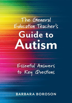 The General Education Teachers Guide to Autism: Essential Answers to Key Que...