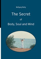 The Secret Of Body, Soul And Mind | Wolfgang Rietig | Taschenbuch | 76 S. | 2010