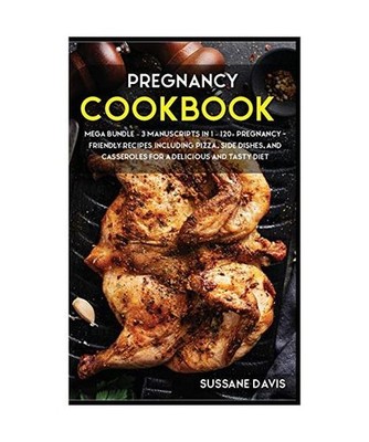 Pregnancy Cookbook: MEGA BUNDLE - 3 Manuscripts in 1 - 120+ Pregnancy- friendly 
