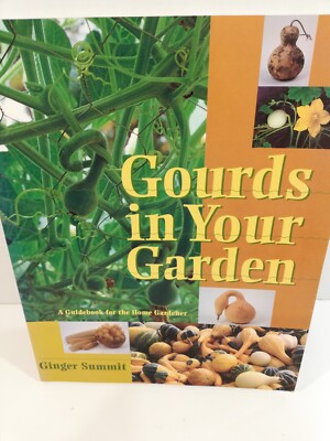 Gourds in Your Garden: A Guidebook for the Home Gardener Ginger Summit