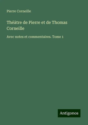Théàtre de Pierre et de Thomas Corneille Avec notes et commentaires. Tome 1 Buch